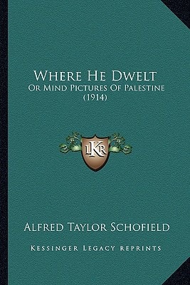Where He Dwelt: Or Mind Pictures Of Palestine (1914)