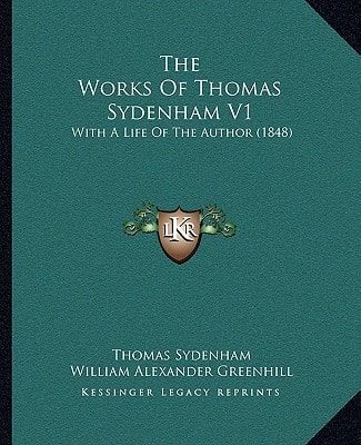 The Works Of Thomas Sydenham V1: With A Life Of The Author (1848)