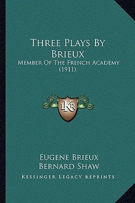 Three Plays By Brieux: Member Of The French Academy (1911)