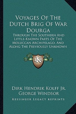 Voyages Of The Dutch Brig Of War Dourga: Through The Southern And Little-Known Parts Of The Moluccan Archipelago, And Along The Previously Unknown Southern Coast Of New Guinea (1840)