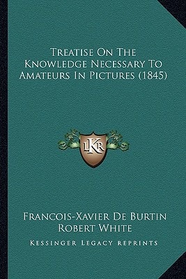 Treatise On The Knowledge Necessary To Amateurs In Pictures (1845)