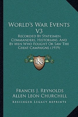 World's War Events V3: Recorded By Statesmen, Commanders, Historians, And By Men Who Fought Or Saw The Great Campaigns (1919)