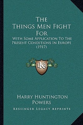 The Things Men Fight For: With Some Application To The Present Conditions In Europe (1917)