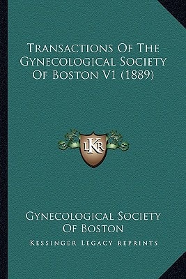 Transactions Of The Gynecological Society Of Boston V1 (1889)