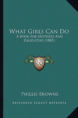 What Girls Can Do: A Book For Mothers And Daughters (1885)