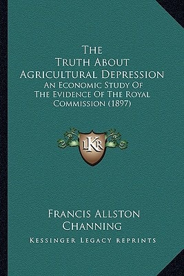 The Truth about Agricultural Depression: An Economic Study of the Evidence of the Royal Commission (1897)
