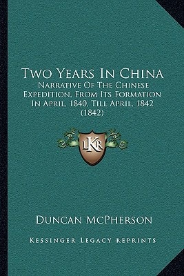 Two Years In China: Narrative Of The Chinese Expedition, From Its Formation In April, 1840, Till April, 1842 (1842)