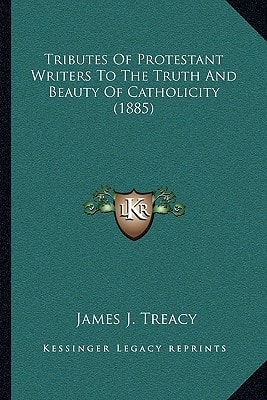 Tributes Of Protestant Writers To The Truth And Beauty Of Catholicity (1885)
