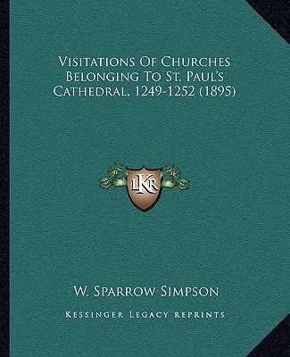 Visitations Of Churches Belonging To St. Paul's Cathedral, 1249-1252 (1895)