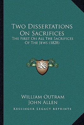 Two Dissertations On Sacrifices: The First On All The Sacrifices Of The Jews (1828)