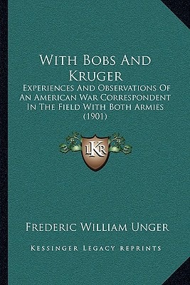 With Bobs And Kruger: Experiences And Observations Of An American War Correspondent In The Field With Both Armies (1901)
