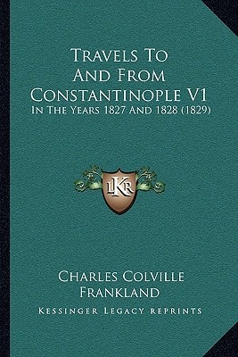 Travels To And From Constantinople V1: In The Years 1827 And 1828 (1829)