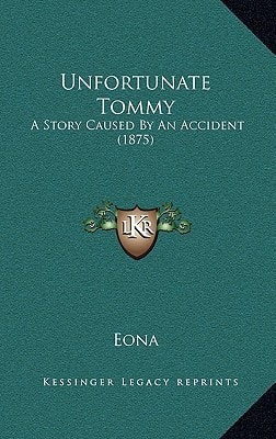 Unfortunate Tommy: A Story Caused By An Accident (1875)