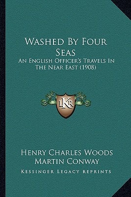 Washed By Four Seas: An English Officer's Travels In The Near East (1908)