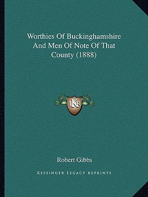 Worthies Of Buckinghamshire And Men Of Note Of That County (1888)