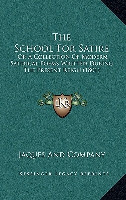 The School For Satire: Or A Collection Of Modern Satirical Poems Written During The Present Reign (1801)