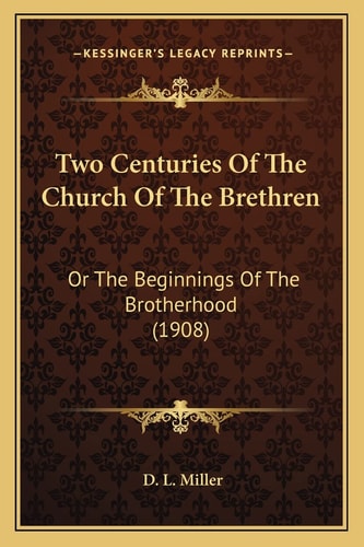 Two Centuries Of The Church Of The Brethren: Or The Beginnings Of The Brotherhood (1908)