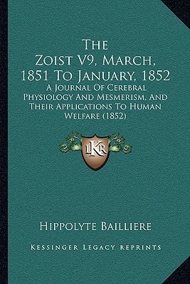 The Zoist V9, March, 1851 To January, 1852: A Journal Of Cerebral Physiology And Mesmerism, And Their Applications To Human Welfare (1852)