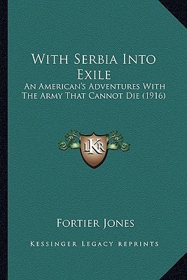 With Serbia Into Exile: An American's Adventures With The Army That Cannot Die (1916)