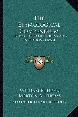 The Etymological Compendium: Or Portfolio Of Origins And Inventions (1853)