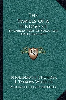 The Travels Of A Hindoo V1: To Various Parts Of Bengal And Upper India (1869)