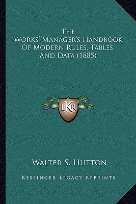 The Works' Manager's Handbook Of Modern Rules, Tables, And Data (1885)