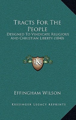 Tracts For The People: Designed To Vindicate Religious And Christian Liberty (1840)