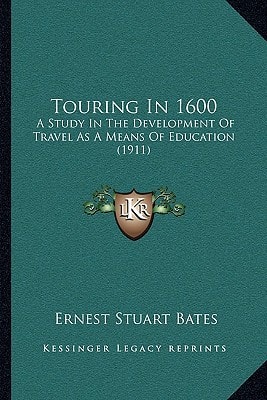 Touring In 1600: A Study In The Development Of Travel As A Means Of Education (1911)