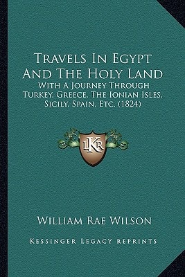 Travels In Egypt And The Holy Land: With A Journey Through Turkey, Greece, The Ionian Isles, Sicily, Spain, Etc. (1824)