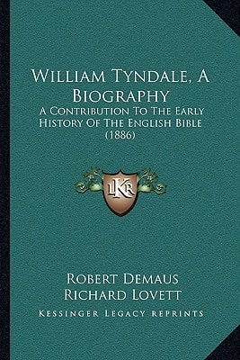 William Tyndale, A Biography: A Contribution To The Early History Of The English Bible (1886)