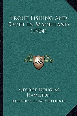 Trout Fishing And Sport In Maoriland (1904)