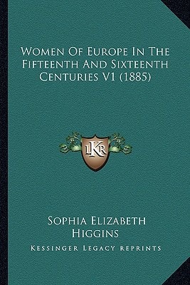 Women Of Europe In The Fifteenth And Sixteenth Centuries V1 (1885)