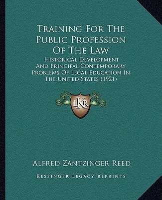 Training For The Public Profession Of The Law: Historical Development And Principal Contemporary Problems Of Legal Education In The United States (1921)
