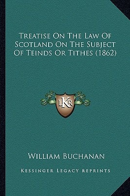 Treatise On The Law Of Scotland On The Subject Of Teinds Or Tithes (1862)
