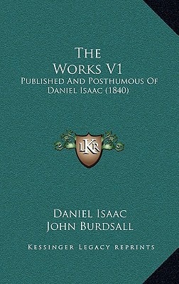 The Works V1: Published And Posthumous Of Daniel Isaac (1840)
