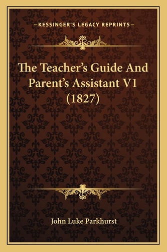 The Teacher's Guide And Parent's Assistant V1 (1827)