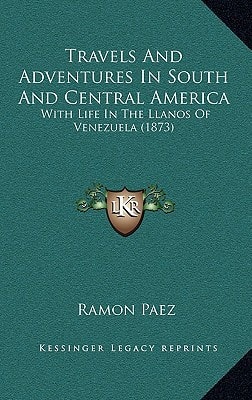 Travels And Adventures In South And Central America: With Life In The Llanos Of Venezuela (1873)