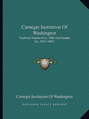 Carnegie Institution Of Washington: Yearbook Number Five, 1906 And Number Six, 1907 (1907)