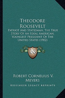 Theodore Roosevelt: Patriot And Statesman, The True Story Of An Ideal American, Youngest President Of The United States (1902)