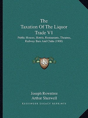 The Taxation Of The Liquor Trade V1: Public Houses, Hotels, Restaurants, Theatres, Railway Bars And Clubs (1908)