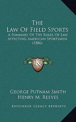 The Law Of Field Sports: A Summary Of The Rules Of Law Affecting American Sportsmen (1886)