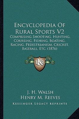 Encyclopedia Of Rural Sports V2: Comprising Shooting, Hunting, Coursing, Fishing, Boating, Racing, Pedestrianism, Cricket, Baseball, Etc. (1876)