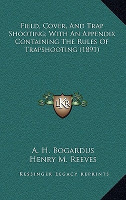 Field, Cover, And Trap Shooting; With An Appendix Containing The Rules Of Trapshooting (1891)