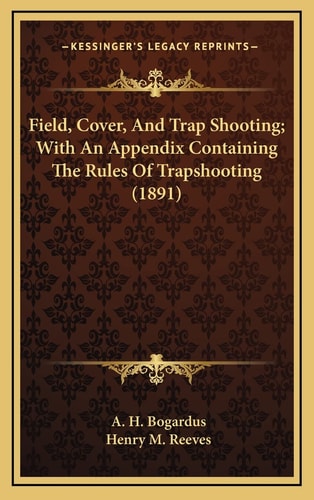 Field, Cover, And Trap Shooting; With An Appendix Containing The Rules Of Trapshooting (1891)
