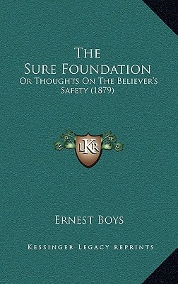 The Sure Foundation: Or Thoughts On The Believer's Safety (1879)