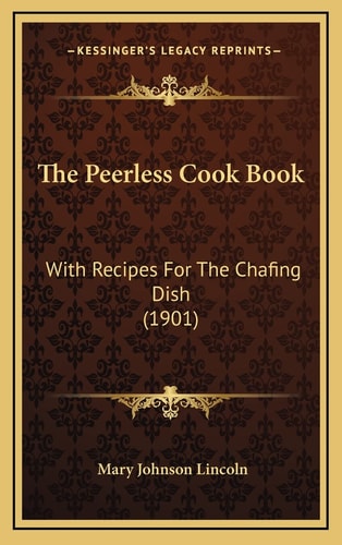 The Peerless Cook Book: With Recipes For The Chafing Dish (1901)