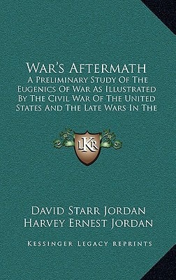 War's Aftermath: A Preliminary Study of the Eugenics of War as Illustrated by the Civil War of the United States and the Late Wars in t