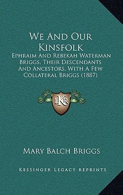 We And Our Kinsfolk: Ephraim And Rebekah Waterman Briggs, Their Descendants And Ancestors, With A Few Collateral Briggs (1887)
