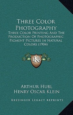 Three Color Photography: Three Color Printing And The Production Of Photographic Pigment Pictures In Natural Colors (1904)