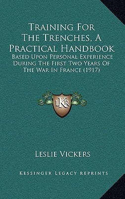 Training For The Trenches, A Practical Handbook: Based Upon Personal Experience During The First Two Years Of The War In France (1917)